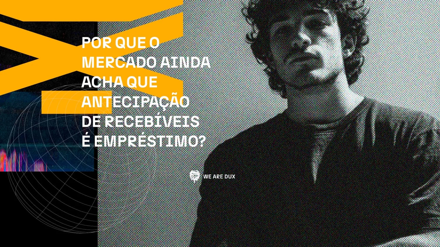 Retrato em preto e branco de um jovem de cabelo cacheado e braços cruzados, com a pergunta 'Por que o mercado ainda acha que antecipação de recebíveis é empréstimo?'