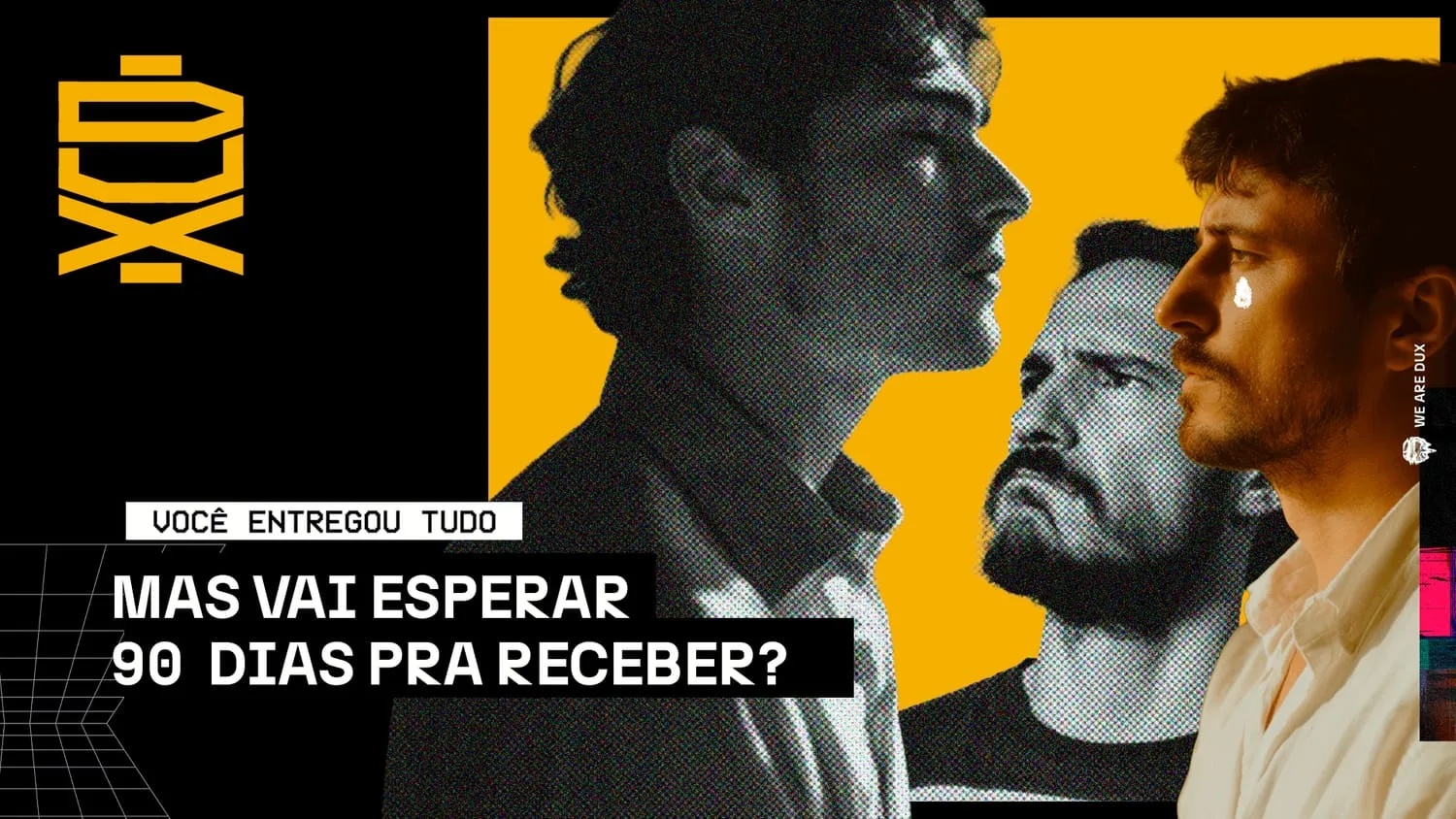 Três jovens de perfil em duotom amarelo e preto, um deles com uma lágrima, e a chamada 'Você entregou tudo, mas vai esperar 90 dias pra receber?'